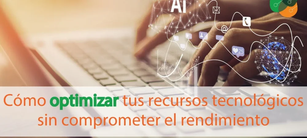 como-optimizar-tus-recursos-tecnologicos-sin-comprometer-el-rendimiento